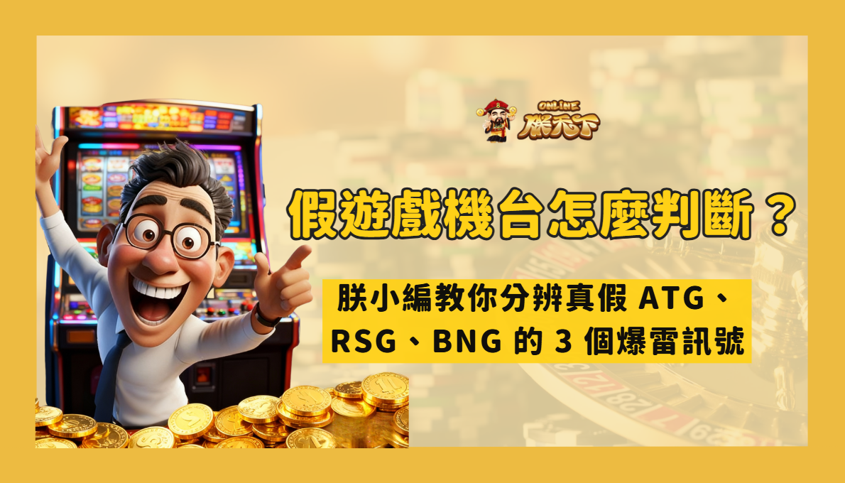 假遊戲機台怎麼判斷？朕小編教你分辨真假 ATG、RSG、BNG 的 3 個爆雷訊號